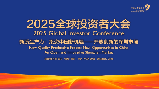 天载配资 深交所2025全球投资者大会5月19日至20日举行 主题为“新质生产力：投资中国新机遇——开放创新的深圳市场”