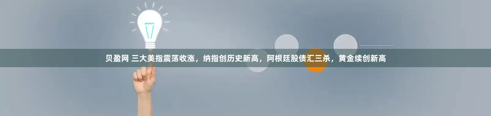 贝盈网 三大美指震荡收涨，纳指创历史新高，阿根廷股债汇三杀，黄金续创新高