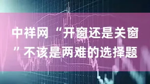 中祥网 “开窗还是关窗”不该是两难的选择题