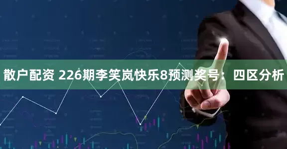 散户配资 226期李笑岚快乐8预测奖号：四区分析