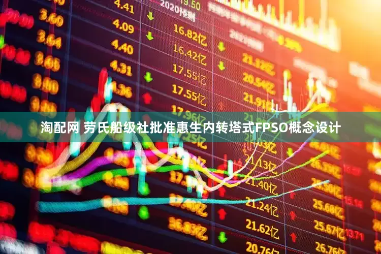 淘配网 劳氏船级社批准惠生内转塔式FPSO概念设计